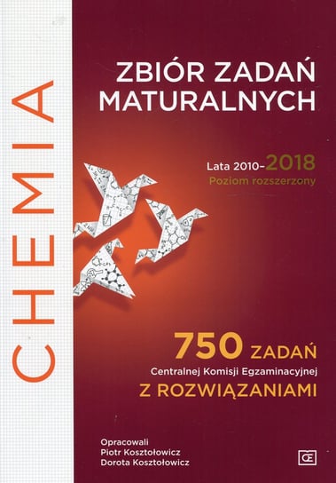 Chemia Zbiór zadań maturalnych Lata 2010-2018 Poziom rozszerzony Kosztołowicz Piotr, Kosztołowicz Dorota