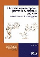 Chemical Misconceptions: Prevention, Diagnosis and Cure: Theoretical Background, Volume 1 Taber Keith