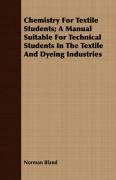 Chemistry For Textile Students; A Manual Suitable For Technical Students In The Textile And Dyeing Industries Norman Bland