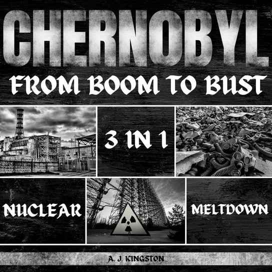 Chernobyl Nuclear Meltdown. 3 In 1 A.J. Kingston
