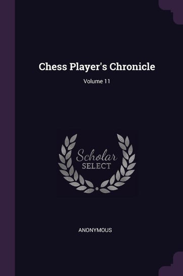 Chess Player's Chronicle; Volume 11 Anonymous