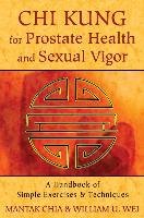 Chi Kung for Prostate Health and Sexual Vigor: A Handbook of Simple Exercises and Techniques Chia Mantak, Wei William U.