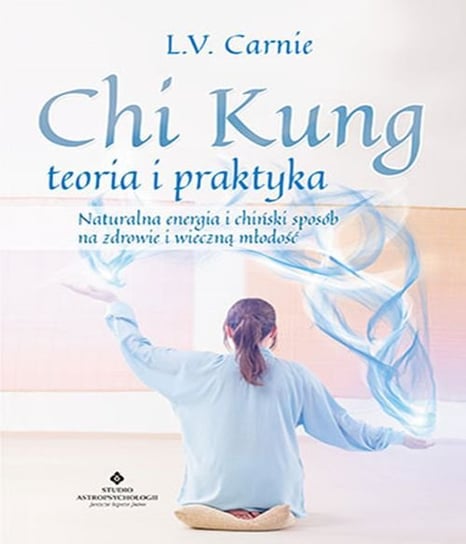 Chi Kung teoria i praktyka. Naturalna energia i chiński sposób na zdrowie i wieczną młodość Carnie L. V.
