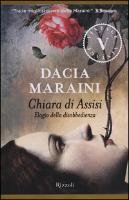 Chiara di Assisi. Elogio della disobbedienza Maraini Dacia