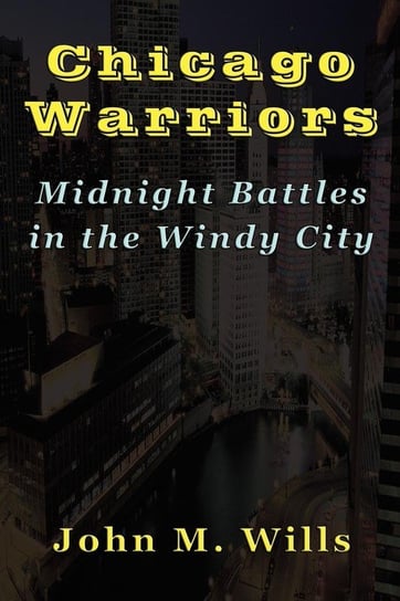 Chicago Warriors   Midnight Battles in the Windy City Wills John M.