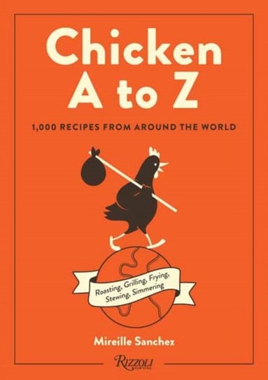 Chicken A to Z. 1,000 Recipes from Around the World Mireille Sanchez