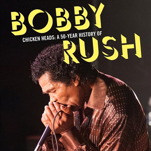 Chicken Heads: A 50-Year History Of Bobby Rush Bobby Rush