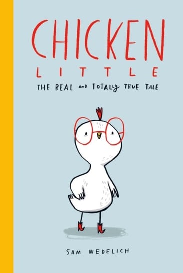 Chicken Little: The Real and Totally True Tale Sam Wedelich