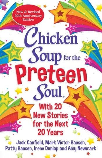 Chicken Soup for the Preteen Soul 21st Anniversary Edition. An Update of the 2000 Classic Newmark Amy