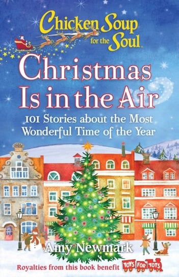 Chicken Soup for the Soul. Christmas Is in the Air. 101 Stories about the Most Wonderful Time of the Newmark Amy