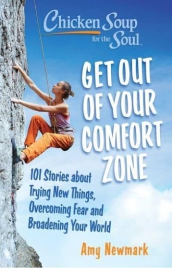 Chicken Soup for the Soul. Get Out of Your Comfort Zone Newmark Amy