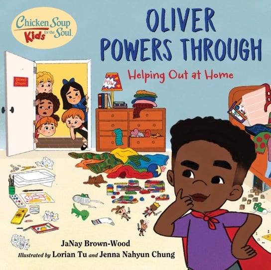 Chicken Soup for the Soul KIDS. Oliver Powers Through. A Book About Helping Out Around the House Janay Brown-Wood, Lorian Tu