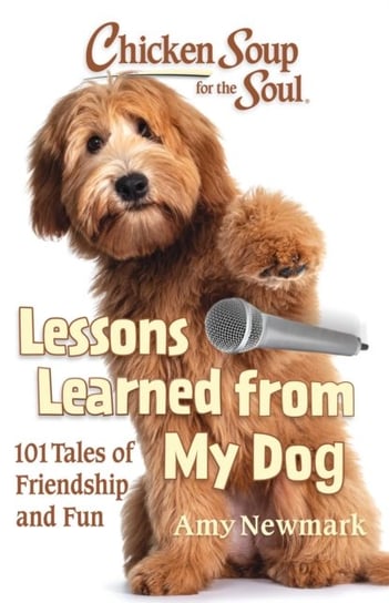 Chicken Soup for the Soul: Lessons Learned from My Dog Newmark Amy