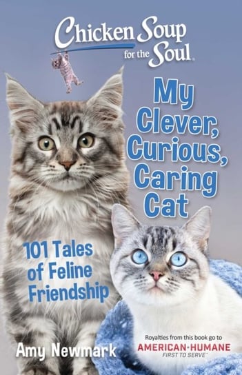 Chicken Soup for the Soul. My Clever, Curious, Caring Cat. 101 Tales of Feline Friendship Newmark Amy