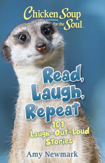 Chicken Soup for the Soul. Read, Laugh, Repeat. 101 Laugh-Out-Loud Stories Newmark Amy
