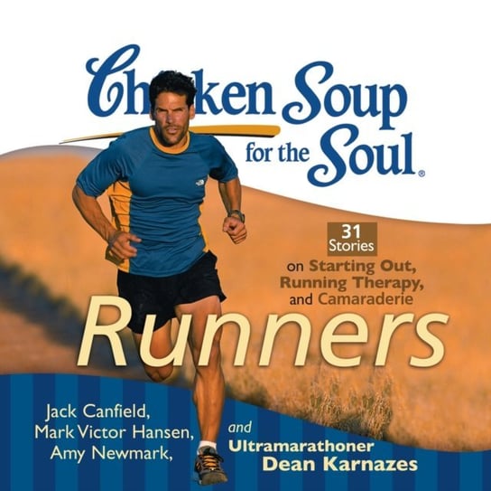 Chicken Soup for the Soul: Runners - 31 Stories on Starting Out, Running Therapy, and Camaraderie Newmark Amy, Karnazes Dean, Canfield Jack, Hansen Mark Victor