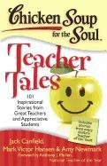 Chicken Soup for the Soul: Teacher Tales: 101 Inspirational Stories from Great Teachers and Appreciative Students Newmark Amy, Canfield Jack, Hansen Mark Victor