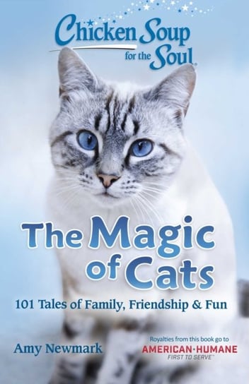 Chicken Soup for the Soul. The Magic of Cats. 101 Tales of Family, Friendship & Fun Newmark Amy