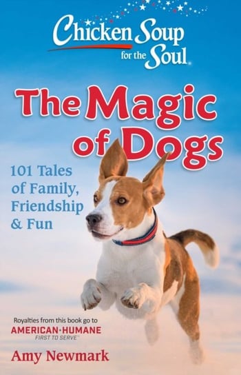 Chicken Soup for the Soul. The Magic of Dogs. 101 Tales of Family, Friendship & Fun Newmark Amy