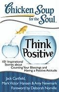 Chicken Soup for the Soul: Think Positive Newmark Amy, Canfield Jack Mark, Canfield Jack, Hansen Mark Victor