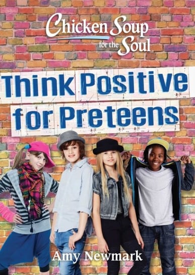 Chicken Soup for the Soul. Think Positive for Preteens Newmark Amy