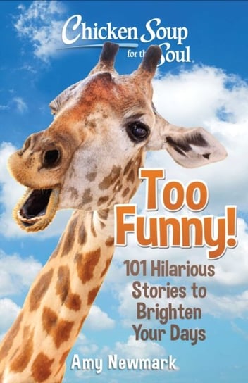 Chicken Soup for the Soul. Too Funny!. 101 Hilarious Stories to Brighten Your Days Newmark Amy