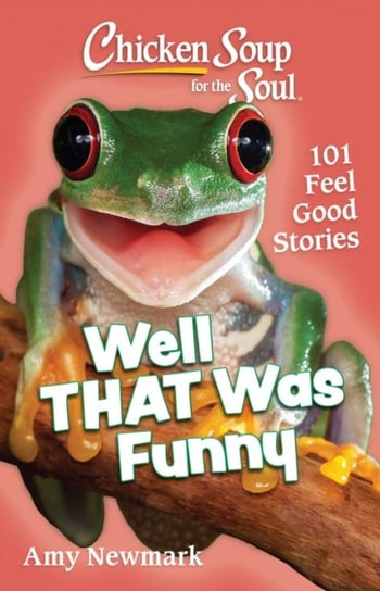 Chicken Soup for the Soul: Well That Was Funny: 101 Feel Good Stories Newmark Amy