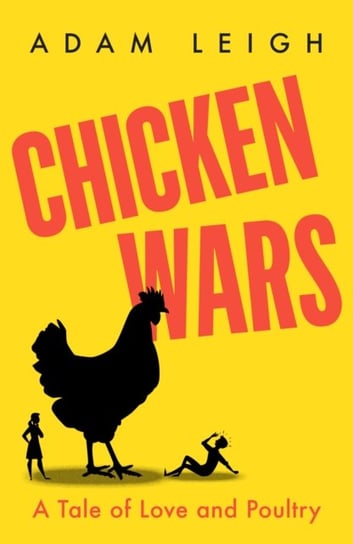 Chicken Wars: A Tale of Love and Poultry Adam Leigh