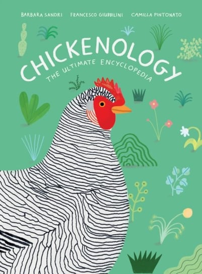 Chickenology. The Ultimate Encyclopedia Barbara Sandri, Francesco Giubbilini