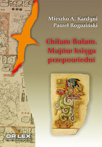 Chilam Balam z Chumayel Majów. Księga przepowiedni Kardyni Mieszko A., Rogoziński Paweł
