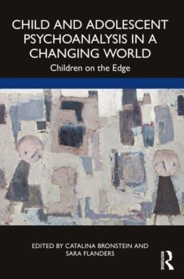 Child and Adolescent Psychoanalysis in a Changing World: Children on the Edge Opracowanie zbiorowe