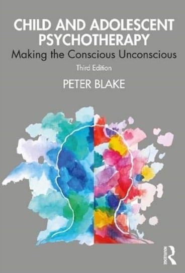 Child and Adolescent Psychotherapy. Making the Conscious Unconscious Blake Peter