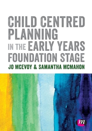 Child Centred Planning in the Early Years Foundation Stage Jo Mcevoy, Samantha McMahon