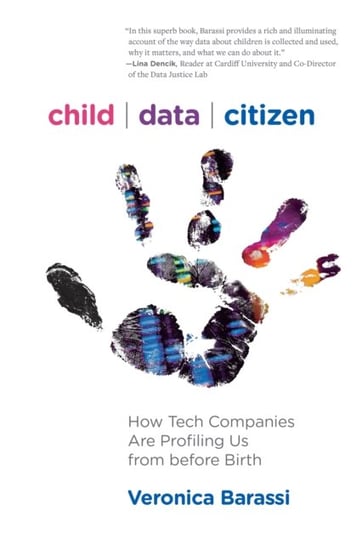 Child Data Citizen: How Tech Companies are Profiling Us from Before Birth Veronica Barassi