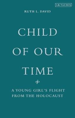 Child of Our Time: A Young Girl's Flight from the Holocaust David Ruth L.