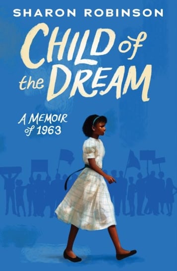 Child of the Dream (A Memoir of 1963) Sharon Robinson