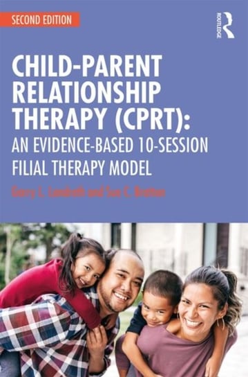 Child-Parent Relationship Therapy (CPRT): An Evidence-Based 10-Session Filial Therapy Model Landreth Garry L., Sue C. Bratton