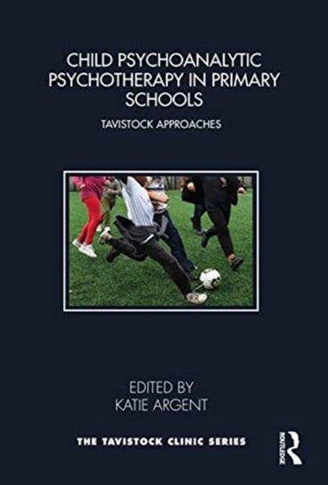 Child Psychoanalytic Psychotherapy in Primary Schools. Tavistock Approaches Opracowanie zbiorowe