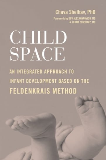 Child Space: An Integrated Approach to Infant Development Based on the Feldenkrais Method Chava Shelhav