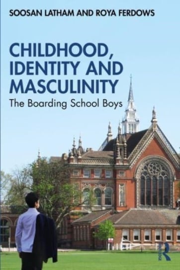 Childhood, Identity and Masculinity: The Boarding School Boys Opracowanie zbiorowe