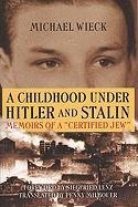 Childhood Under Hitler and Stalin: Memoirs of a 'certified' Jew Wieck Michael