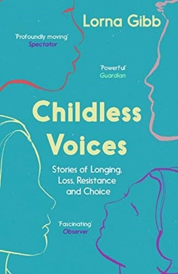 Childless Voices: Stories of Longing, Loss, Resistance and Choice Lorna Gibb