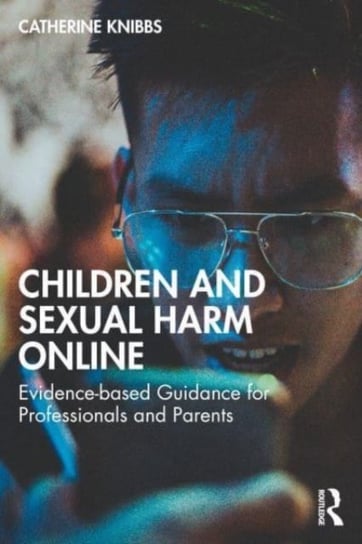 Children and Sexual-Based Online Harms: A Guide for Professionals Catherine Knibbs