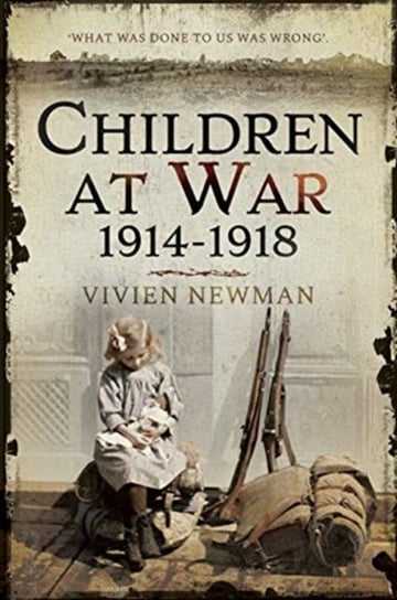 Children at War 1914-1918: Its my war too! Vivien Newman