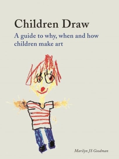 Children Draw. A Guide to Why, When and How Children Make Art Marilyn J.S. Goodman