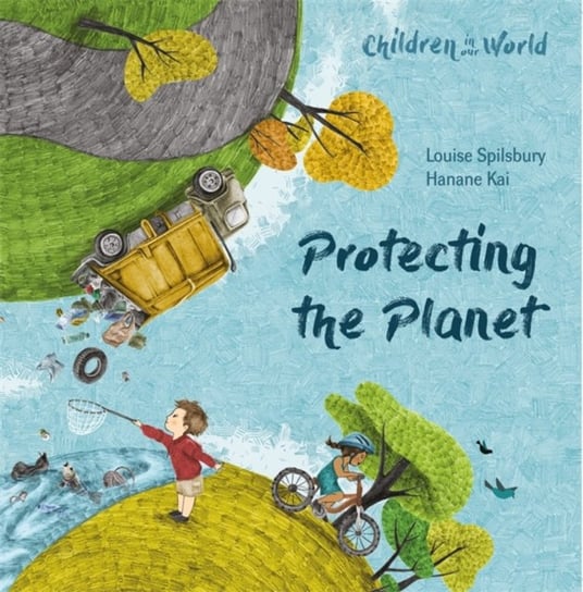 Children in Our World. Protecting the Planet Louise Spilsbury