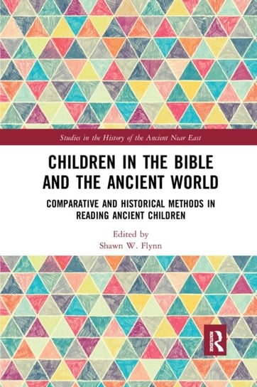 Children in the Bible and the Ancient World: Comparative and Historical Methods in Reading Ancient Children Taylor & Francis Ltd.