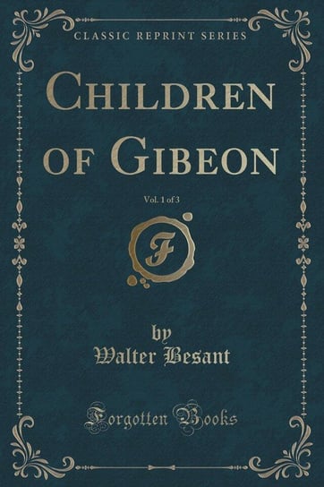 Children of Gibeon, Vol. 1 of 3 (Classic Reprint) Besant Walter
