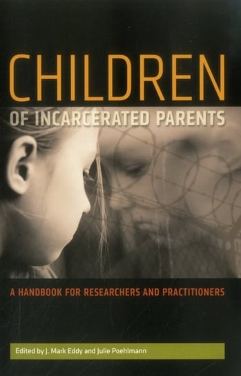 Children of Incarcerated Parents. A Handbook for Researchers and Practitioners Julie Poehlmann, J. Mark Eddy