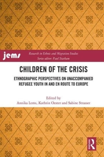 Children of the Crisis: Ethnographic Perspectives on Unaccompanied Refugee Youth In and en Route to Europe Opracowanie zbiorowe